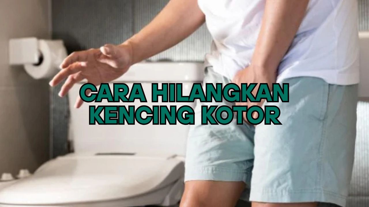 Cara Hilangkan Kencing Kotor